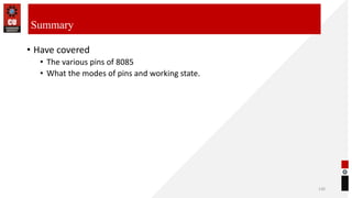• Have covered
• The various pins of 8085
• What the modes of pins and working state.
130
Summary
 