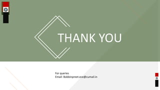THANK YOU
For queries
Email: Bobbinpreet.ece@cumail.in
 