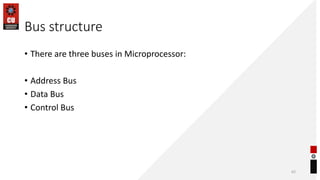 Bus structure
• There are three buses in Microprocessor:
• Address Bus
• Data Bus
• Control Bus
62
 