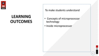 To make students understand
• Concepts of microprocessor
technology
• Inside microprocessor
69
LEARNING
OUTCOMES
 