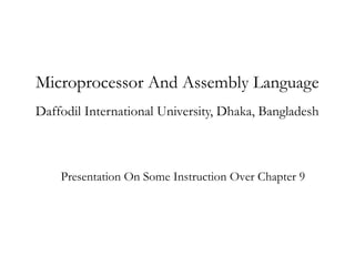Microprocessor And Assembly Language
Daffodil International University, Dhaka, Bangladesh
Presentation On Some Instruction Over Chapter 9
 