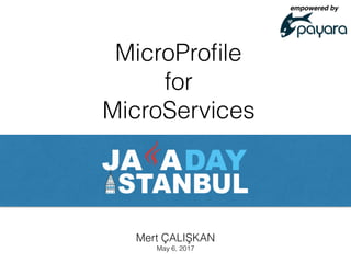 MicroProﬁle
for
MicroServices
Mert ÇALIŞKAN
May 6, 2017
empowered by
 