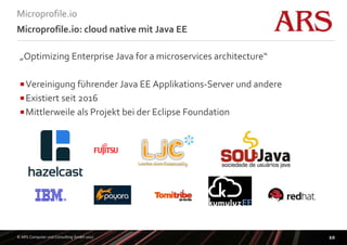 © ARS Computer und Consulting GmbH 2017
Microprofile.io
10
Microprofile.io: cloud native mit Java EE
„Optimizing Enterpris...
