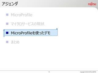 アジェンダ
Copyright 2018 FUJITSU LIMITED
MicroProfile
マイクロサービスの現状
MicroProfileを使ったデモ
まとめ
19
 