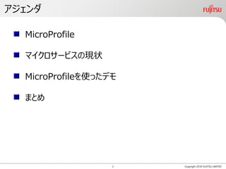 アジェンダ
Copyright 2018 FUJITSU LIMITED
MicroProfile
マイクロサービスの現状
MicroProfileを使ったデモ
まとめ
2
 