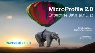 #WISSENTEILEN
MicroProfile 2.0
Enterprise Java auf Diät
Lars Röwekamp
CIO New Technologies
@mobileLarson
@_openknowledge
#WISSENTEILEN
 