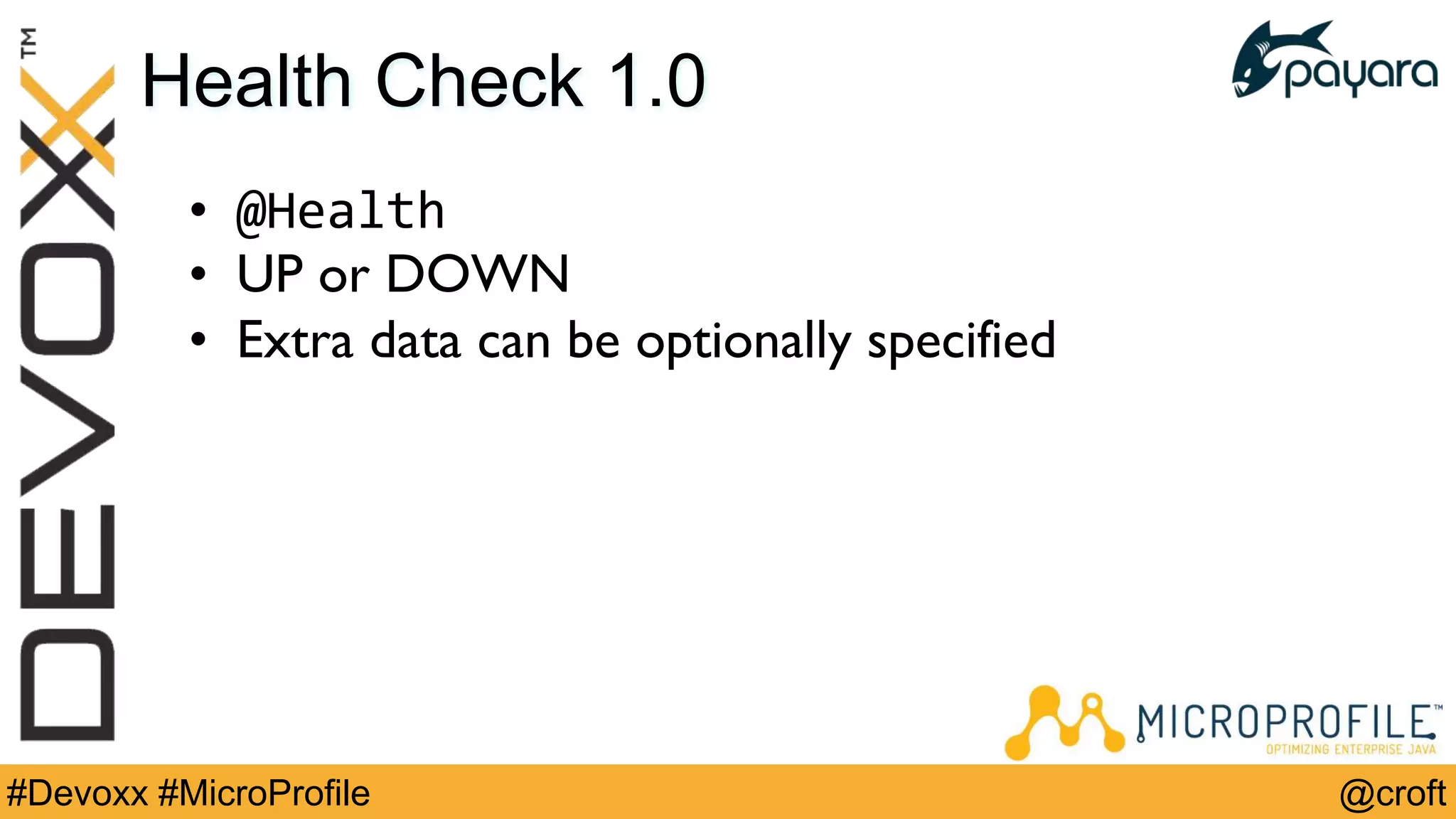 @croft#Devoxx #MicroProfile
Health Check 1.0
• @Health
• UP or DOWN
• Extra data can be optionally specified
 