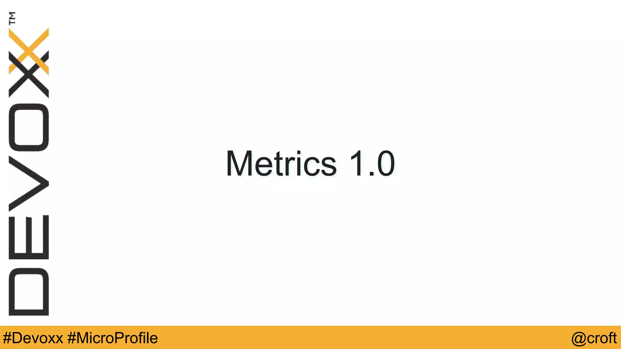 #Devoxx #MicroProfile @croft
Metrics 1.0
 