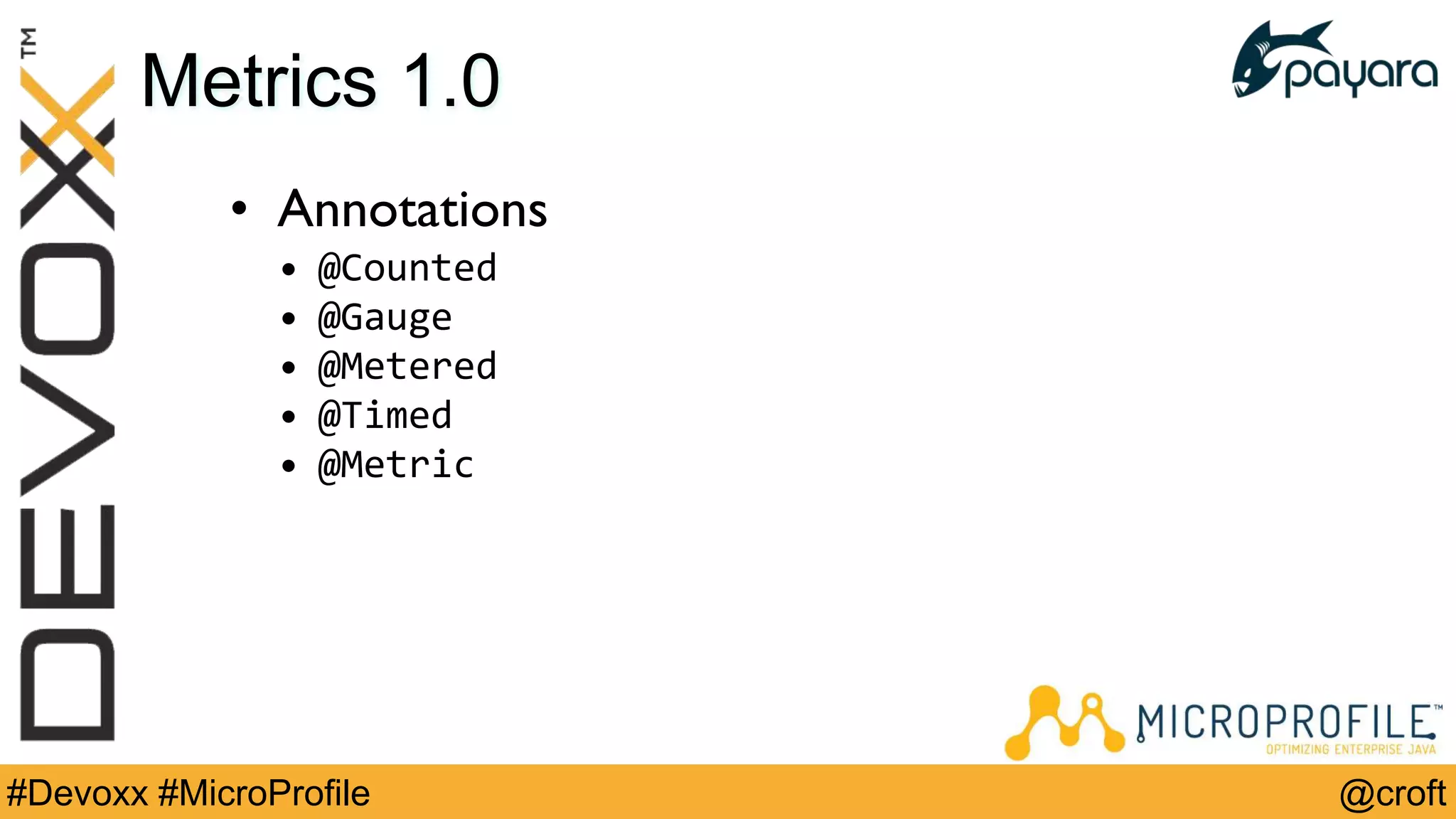 @croft#Devoxx #MicroProfile
Metrics 1.0
• Annotations
• @Counted
• @Gauge
• @Metered
• @Timed
• @Metric
 