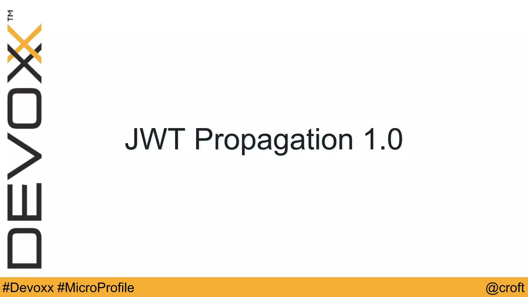 #Devoxx #MicroProfile @croft
JWT Propagation 1.0
 