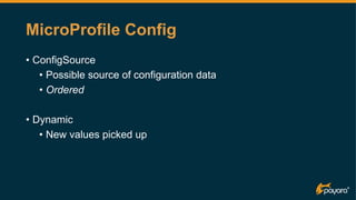 MicroProfile Config
• ConfigSource
• Possible source of configuration data
• Ordered
• Dynamic
• New values picked up
 