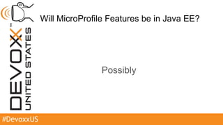 #DevoxxUS
Will MicroProfile Features be in Java EE?
Possibly
 