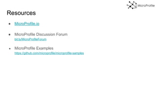 Resources
● MicroProfile.io
● MicroProfile Discussion Forum
bit.ly/MicroProfileForum
● MicroProfile Examples
https://github.com/microprofile/microprofile-samples
 
