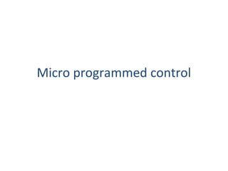 Micro programmed control
 
