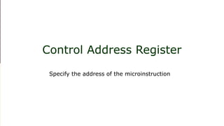 Control Address Register
Specify the address of the microinstruction
 
