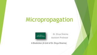 Micropropagation
Dr. Divya Sharma
Assistant Professor
A Biodiction (A Unit of Dr. Divya Sharma)
 