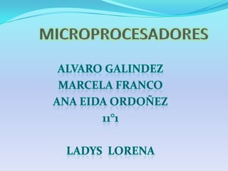 MICROPROCESADORES ALVARO GALINDEZ MARCELA FRANCO ANA EIDA ORDOÑEZ 11°1 LADYsLORENA  