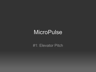 MicroPulse

#1: Elevator Pitch