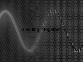Blending it together 
 