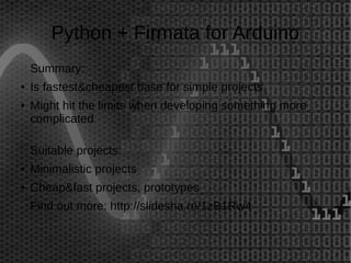 Python + Firmata for Arduino 
Summary: 
● Is fastest&cheapest base for simple projects 
● Might hit the limits when develo...