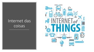 Internet das
coisas
 