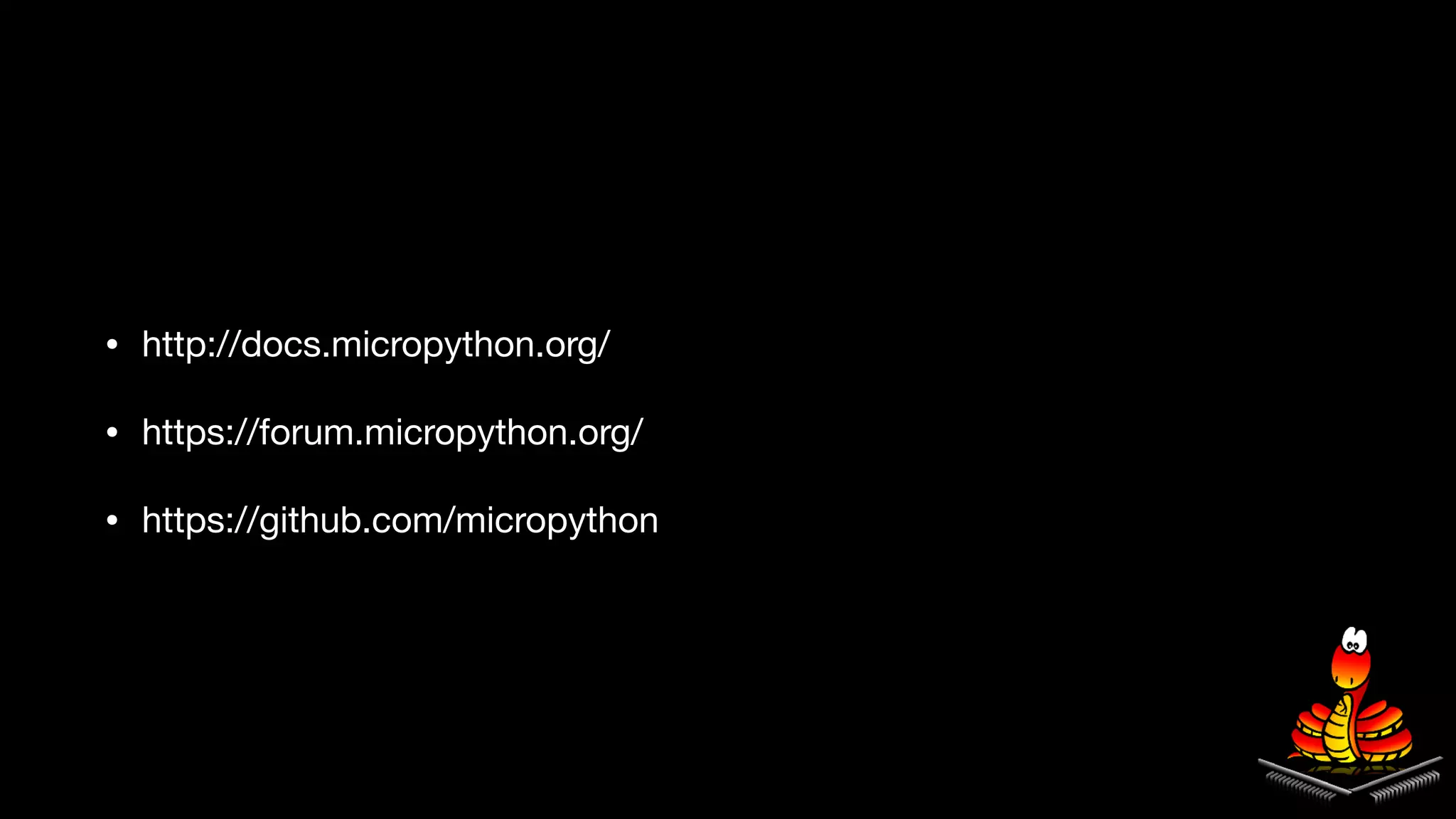 • http://docs.micropython.org/

• https://forum.micropython.org/ 

• https://github.com/micropython 
 