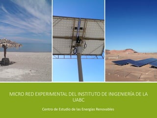 MICRO RED EXPERIMENTAL DEL INSTITUTO DE INIGENIERÍA DE LA
UABC
Centro de Estudio de las Energías Renovables
 