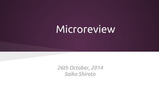 Microreview 
26th October, 2014 
Saiko Shiroto 
 