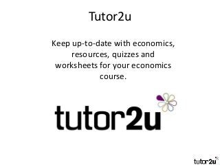 Tutor2u
Keep up-to-date with economics,
resources, quizzes and
worksheets for your economics
course.
 