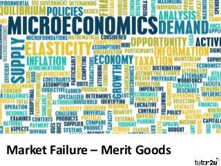 Market Failure – Merit Goods
 