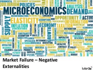 Market Failure – Negative
Externalities
 
