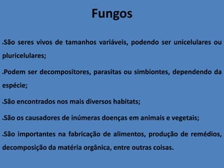 São encontradas nos mais diversos habitats, inclusive dentro do nosso corpo;