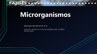 Microrganismos
ÓSCAR COUTO-6ºCF-Nº4
ESCOLA BÁSICA E SECUNDÁRIA DE FAJÕES
09/05/2020
 