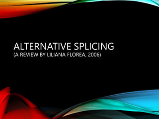 ALTERNATIVE SPLICING
(A REVIEW BY LILIANA FLOREA, 2006)
 