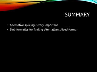 SUMMARY
• Alternative splicing is very important
• Bioinformatics for finding alternative spliced forms
 
