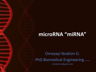 microRNA “miRNA”
Omoyayi Ibrahim O.
PhD Biomedical Engineering (in view)
omodammy@gmail.com
 