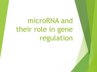 microRNA and
their role in gene
regulation
 