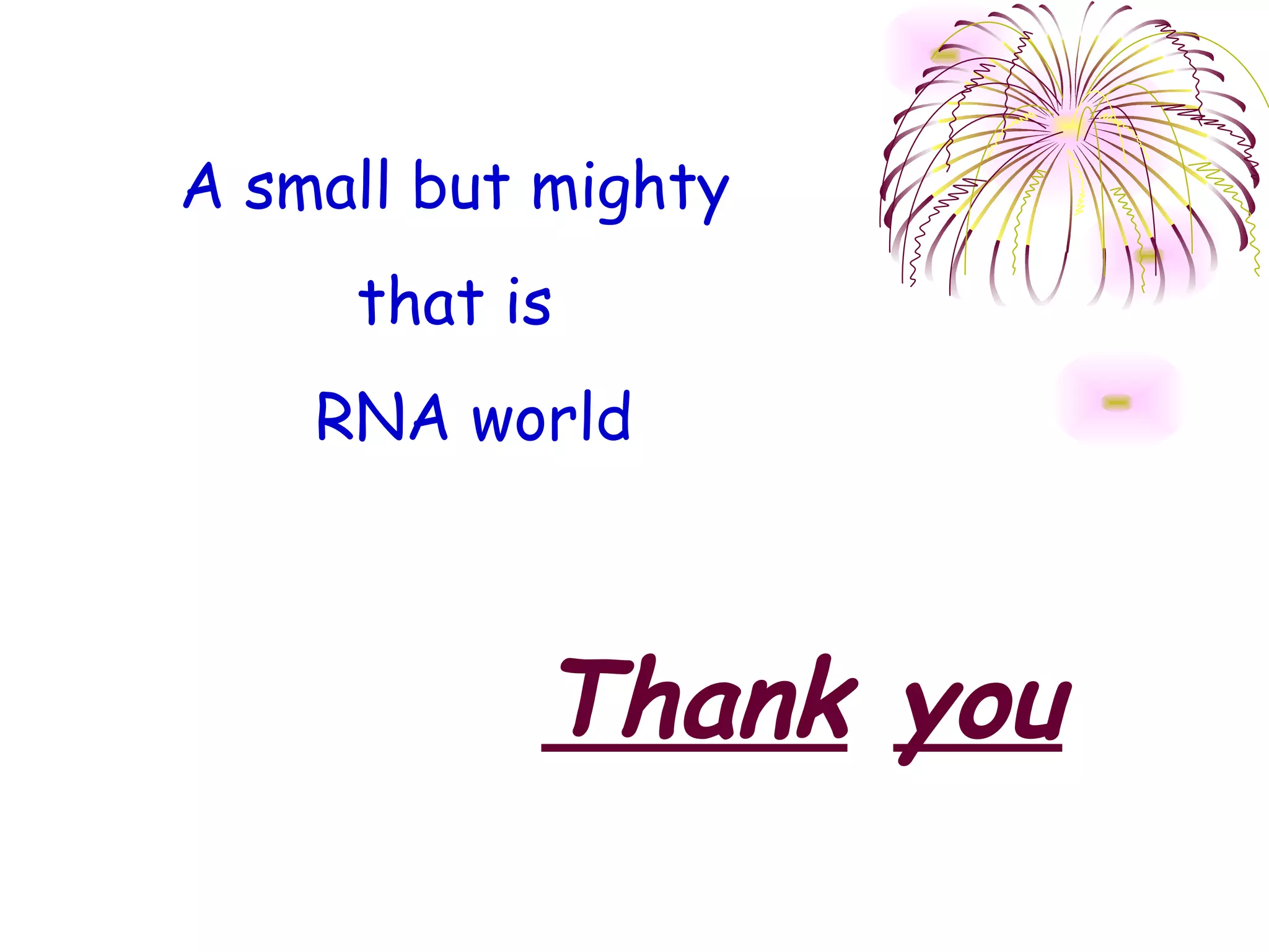 A small but mighty
     that is
    RNA world



           Thank you
 