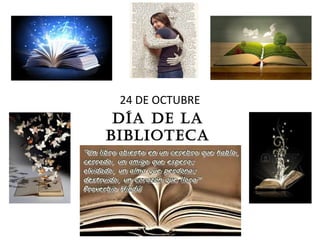 24 DE OCTUBRE
DÍA DE LA
BIBLIOTECA
ESCOLAR
 