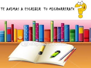 TE ANIMAS A ESCRIBIR TU MICRORRERATO
 