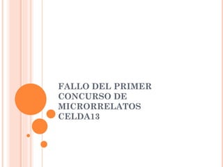FALLO DEL PRIMER
CONCURSO DE
MICRORRELATOS
CELDA13
 