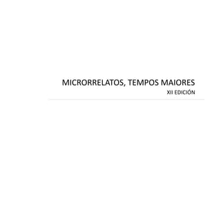 MICRORRELATOS, TEMPOS MAIORES
XII EDICIÓN
 
