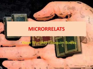 MICRORRELATS

Oscar Martínez i Joaquim Borràs
 