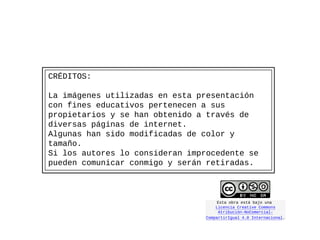 @garbinelarralde
@mcadenato
@entornoalaleng
La imágenes utilizadas en esta presentación con
fines educativos pertenecen a sus propietarios y se
han obtenido a través de diversas páginas de
internet.
Algunas han podido ser modificadas de color y
tamaño.
Si los autores lo consideran improcedente se pueden
comunicar conmigo y serán retiradas.
Esta obra está bajo una
Licencia Creative Commons
Atribución-NoComercial-
CompartirIgual 4.0 Internacional.
 