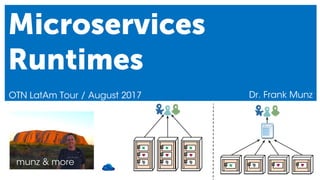 munz & more
Microservices
Runtimes
OTN LatAm Tour / August 2017 Dr. Frank Munz
 