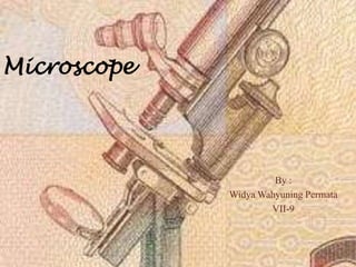 Microscope




                      By :
             Widya Wahyuning Permata
                     VII-9
 