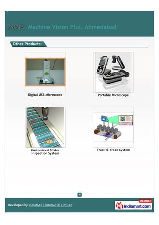 Machine Vision Plus, Ahmedabad

Other Products:




       Digital USB Microscope   Portable Microscope




         Customized Blister     Track & Trace System
         Inspection System
 