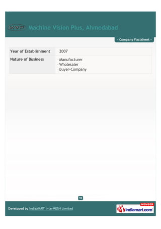 Machine Vision Plus, Ahmedabad
                                        - Company Factsheet -


Year of Establishment   2007

Nature of Business      Manufacturer
                        Wholesaler
                        Buyer-Company
 