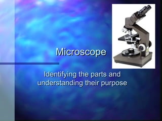 Microscope

  Identifying the parts and
understanding their purpose
 