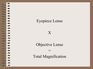 Eyepiece Lense
X
Objective Lense
=
Total Magnification

 